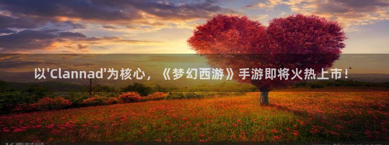 db电竞官网主营业务：以\'Clannad\'为核心，《梦幻西游》手游即将火热上市！